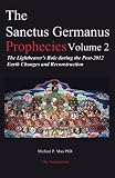 The Sanctus Germanus Prophecies Volume 2: The Lightbearer's Role during the Post-2012 Earth Changes and Reconstruction