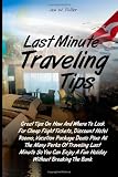 Last Minute Traveling Tips: Great Tips On How And Where To Look For Cheap Flight Tickets, Discount Hotel Rooms, Vacation Package Deals Plus All The … Enjoy A Fun Holiday Without Breaking The Bank