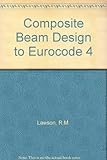 Composite beam design to Eurocode 4 : based on DD ENV 1994-1-1: 1994 Eurocode 4: design of composite steel and concrete structures: Part 1.1: general rules and rules for buildings with reference to th