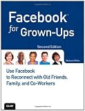 Facebook for Grown-Ups: Use Facebook to Reconnect with Old Friends, Family, and Co-Workers (2nd Edition) old facebook