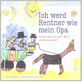 Ich werd Rentner wie mein Opa. Kinder �ber S�nden, Wein und Haarausfall. Kindermund bei Subito.von "Anne Rademacher"