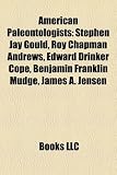 American Paleontologists: Stephen Jay Gould, Roy Chapman Andrews, Edward Drinker Cope, Benjamin Franklin Mudge, James A. Jensen: Stephen Jay Gould, ... Charles Doolittle Walcott, Stanley John Olsen