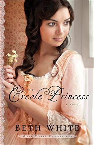 The Creole Princess (Gulf Coast Chronicles Book #2): A Novel, by Beth White