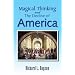 Magical Thinking and the Decline of America: An Update Of ''American Yearnings - Love, Money, And Endless Possibility''