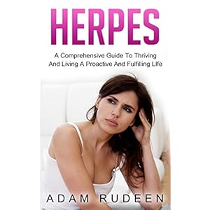 Herpes: A Comprehensive Guide To Thriving And Living A Proactive And Fulfilling Life (herpes, genital, std, sexual health, sensual)