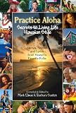 Practice Aloha: Secrets to Living Life Hawaiian Style