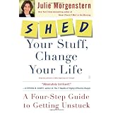SHED Your Stuff, Change Your Life: A Four-Step Guide to Getting Unstuckby Julie Morgenstern