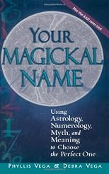 Your Magickal Name: Using Astrology, Numerology, Myth and Meaning to Choose the Perfect One
