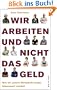 Wir arbeiten und nicht das Geld: Wie wir unsere Wirtschaft wieder lebenswert machen