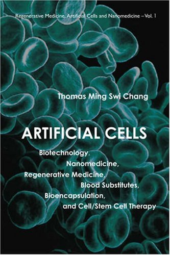 Artificial Cells: Biotechnology, Nanomedicine, Regenerative Medicine, Blood Substitutes, Bioencapsulation, and Cell/Stem Cell Therapy (Regenerative Medicine, Artificial Cells and Nanomedicine)