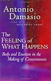 The Feeling of What Happens: Body and Emotion in the Making of Consciousness