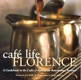 Café Life Florence: A Guidebook to the Cafes and Bars of the Renaissance City
