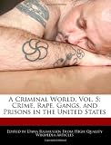 A Criminal World, Vol. 5: Crime, Rape, Gangs, and Prisons in the United States