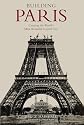 Building Paris: Creating the World's Most Beautiful Capital City