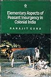 Elementary aspects of peasant insurgency in colonial India