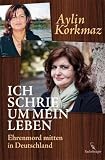 Ich schrie um mein Leben: Ehrenmord mitten in Deutschland - Aylin Korkmaz