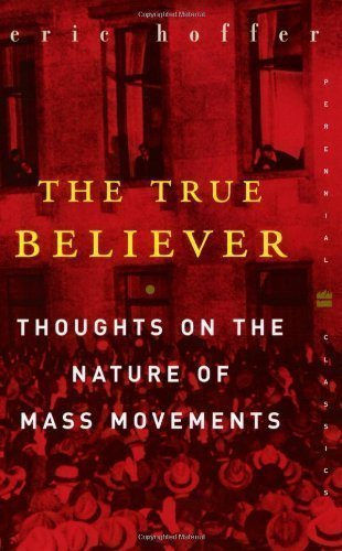 The True Believer: Thoughts on the Nature of Mass Movements (Perennial Classics) By Eric Hoffer