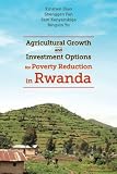 Agricultural Growth and Investment Options for Poverty Reduction in Rwanda: (IFPRI research monograph)