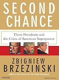 Second Chance: Three Presidents and the Crisis of American Superpower Zbigniew Brzezinski