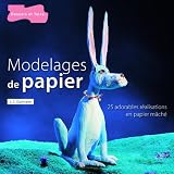 Modelages de papier : Plus de 25 r�alisations en papier m�ch�, originales et amusantes