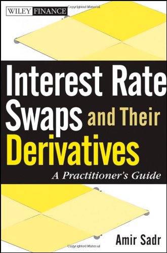 Amir Sadr. Interest Rate Swaps And Their Derivatives: A Practitioner's Guide (Wiley Finance).