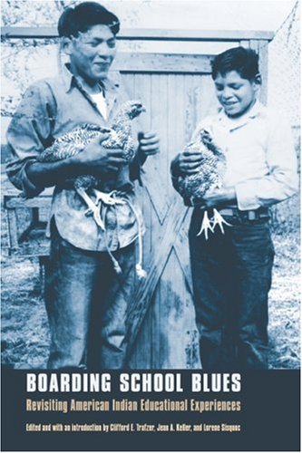 Boarding School Blues: Revisiting American Indian Educational Experiences (Indigenous Education) [Paperback] [2006] (Author) Clifford E. Trafzer, Jean A. Keller, Lorene Sisquoc