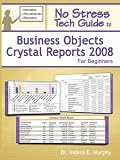 No Stress Tech Guide To Business Objects Crystal Reports 2008 For Beginners No Stress Tech Guide To Business Objects Crystal Reports 2008 For Beginners