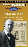 W. E. B. Du Bois: The Fight for Civil Rights (Library of American Lives and Times)