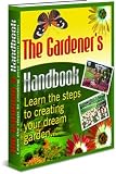 The Gardener's Handbook - Learn The Steps To Creating Your Dream Garden