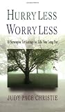 Hurry Less, Worry Less: 10 Strategies for Living the Life You