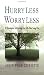 Hurry Less, Worry Less: 10 Strategies for Living the Life You Long For