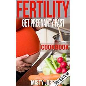 Fertility: Get Pregnant Fast Cookbook (Women's Health, Fertility, Homeopathy, Cookbook, Pregnancy, Baby Health, Healthy Living 1)
