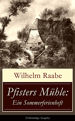 Pfisters Mühle: Ein Sommerferienheft (Vollständige Ausgabe): Der erste deutsche Umwelt-Roman: Veränderungen durch Industrielle Revolution (German Edition)