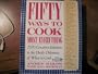 Fifty Ways to Cook Everything: 2,500 Creative Solutions to the Daily Dilemma of What to Cook