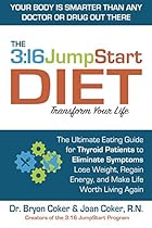The 3:16 JumpStart Diet: The Ultimate Eating Guide for Thyroid Patients to Eliminate Symptoms, Lose Weight, Regain Energy and Make Life Worth Living Again The 3:16 JumpStart Diet: The Ultimate Eating Guide for Thyroid Patients to Eliminate Symptoms, Lose Weight, Regain Energy and Make Life Worth Living Again