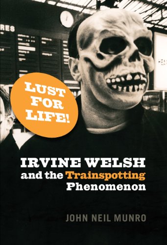Lust for Life!: Irvine Welsh and the Trainspotting Phenomenon