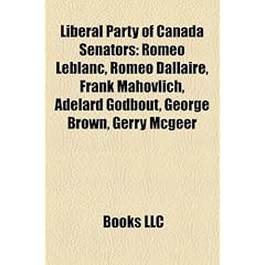 Liberal Party of Canada Senators: Romeo LeBlanc, Romeo Dallaire, Frank Mahovlich, Adelard Godbout, George Brown, Gerry McGeer