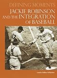 Jackie Robinson and the Integration of Baseball (Defining Moments)