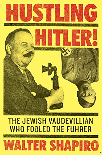 Hustling Hitler: The Jewish Vaudevillian Who Fooled the FÃ¼hrer