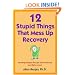 12 Stupid Things That Mess Up Recovery: Avoiding Relapse Through Self-Awareness and Right Action