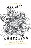 Atomic Obsession: Nuclear Alarmism from Hiroshima to Al-Qaeda