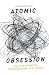 Atomic Obsession: Nuclear Alarmism from Hiroshima to Al-Qaeda