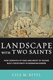 Landscape with two saints : how Genovefa of Paris and Brigit of Kildare built Christianity in barbarian Europe
