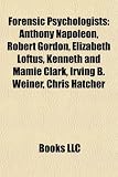 Produkt-Bild: Forensic Psychologists: Anthony Napoleon, Robert Gordon, Elizabeth Loftus, Kenneth and Mamie Clark, Irving B. Weiner, Chris Hatcher