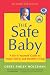 The Safe Baby, Expanded and Revised: A Do-It-Yourself Guide to Home Safety and Healthy Living