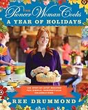 The Pioneer Woman Cooks: A Year of Holidays: 135 Step-by-Step Recipes for Simple, Scrumptious Celebrations