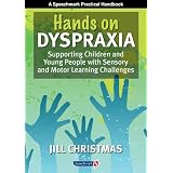'Hands On' Dyspraxia: Supporting Children and Young People with Sensory and Motor Learning Challenges: A Practical Handbook for Parents, Teachers and ... Professionals Involved in Supporting Children'