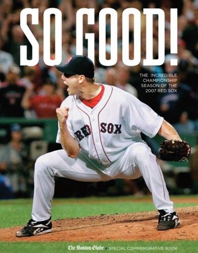 So Good! The Incredible Championship Season of the 2007 Red Sox