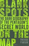 Blank spots on the map : the dark geography of the Pentagon's secret world