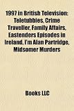 1997 in British Television: Teletubbies, Crime Traveller, Family Affairs, Eastenders Episodes in Ireland, I'm Alan Partridge, Midsomer Murders
